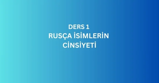 DERS 1. RUSÇA İSİMLERİN CİNSİYETİ