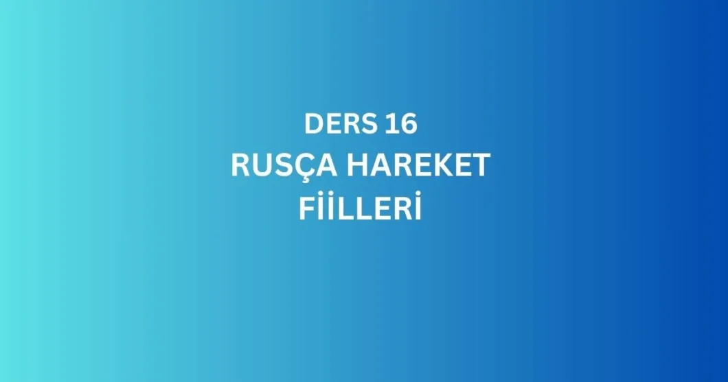 DERS 16. RUSCA HAREKET FIILLERI