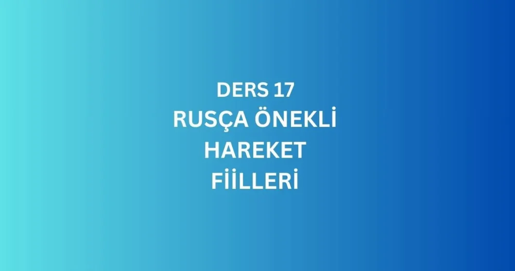 DERS 17. RUSCA ONEKLI HAREKET FIILLERI