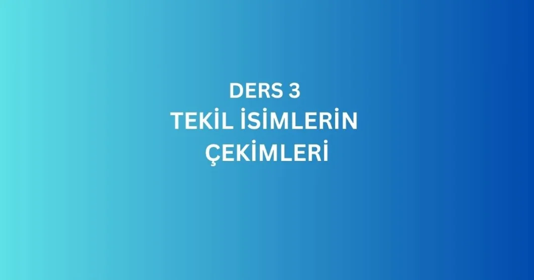 DERS 3. RUSCA TEKIL ISIMLERIN VE SIFATLARIN CEKIMI