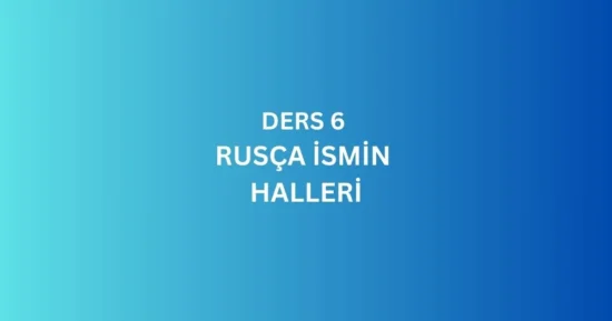DERS 6 RUSÇA İSMİN HALLERİ