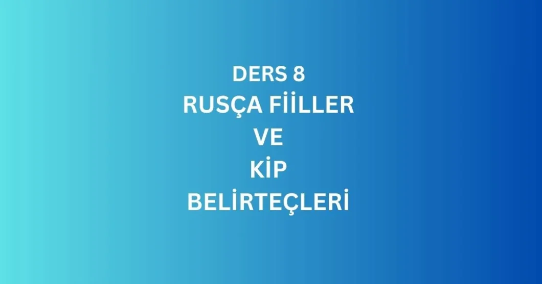 DERS 8. RUSCA FIILLER VE KIP BELIRTECLERI
