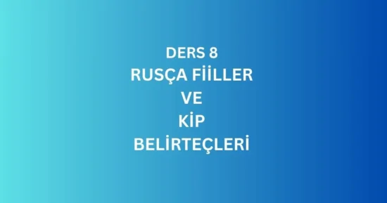 DERS 8 RUSÇA FİİLLER VE KİP BELİRTEÇLERİ