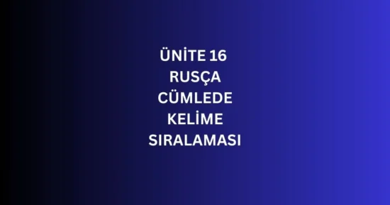 ÜNİTE 16 RUSÇA CÜMLEDE KELİME SIRALAMASI