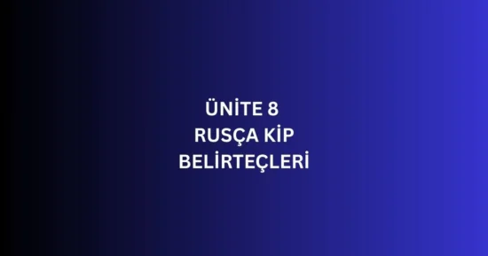 ÜNİTE 8 RUSÇA KİP BELİRTEÇLERİ