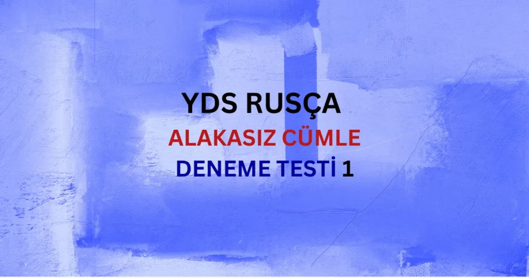 YDS Rusça Anlam Bütünlüğünü Bozan Alakasız Cümle Testi 1