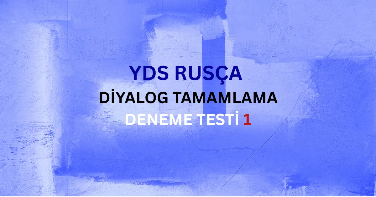 YDS Rusça Karşılıklı Konuşma ve Diyalog Tamamlama Testi 1