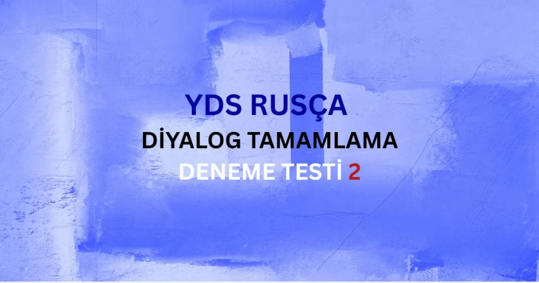 YDS Rusça Karşılıklı Konuşma ve Diyalog Tamamlama Testi 2