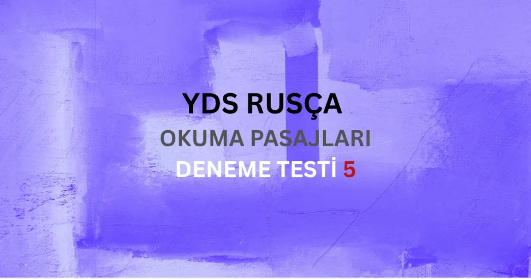 YDS Rusça Paragraf Okuduğunu Anlama Testi 5 Metin İncelemesi