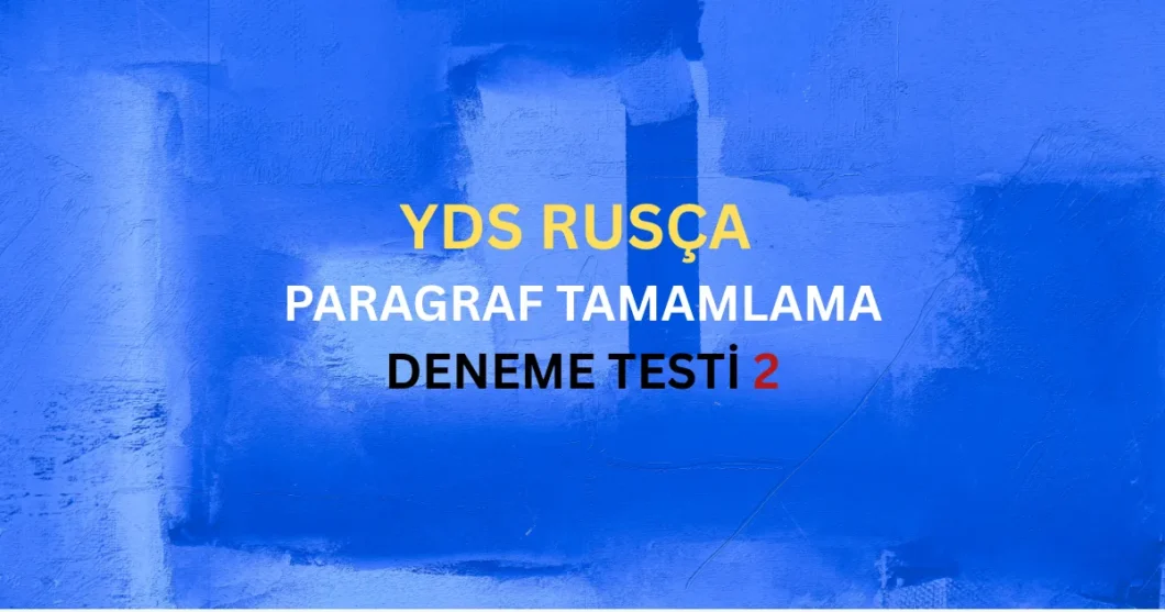 YDS Rusça Paragraf Tamamlama ve Parça Akışı Testi 2