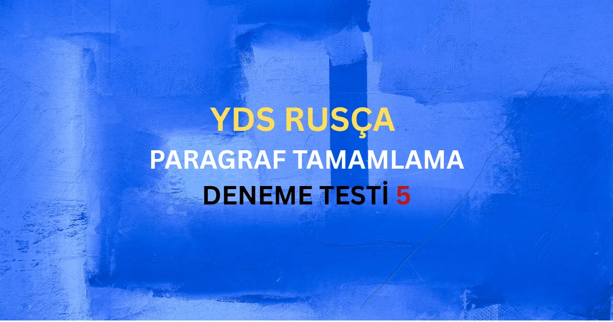 YDS Rusça Paragraf Tamamlama ve Parça Akışı Testi 5